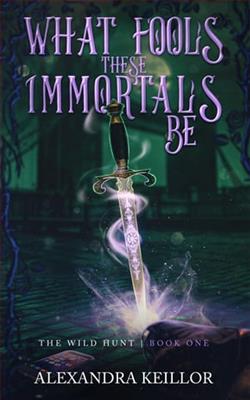 What Fools These Immortals Be by Alexandra Keillor