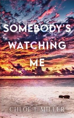 Somebody's Watching Me by Chloe I. Miller